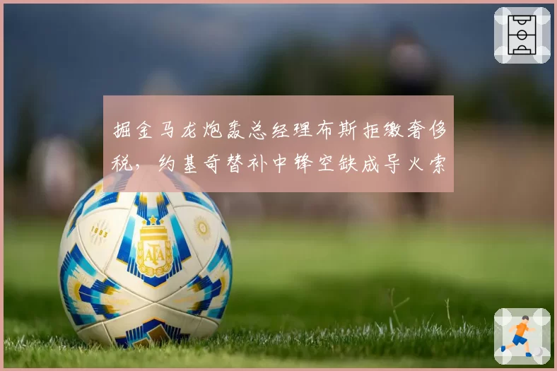 掘金马龙炮轰总经理布斯拒缴奢侈税,约基奇替补中锋空缺成导火索