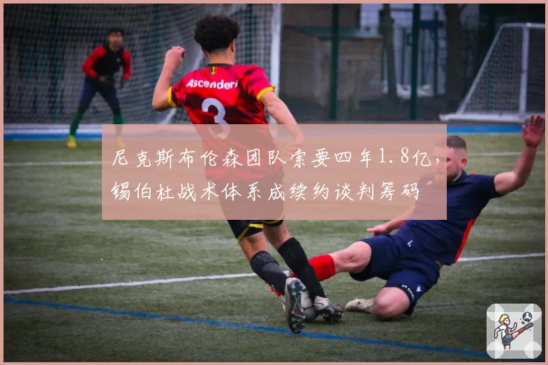 尼克斯布伦森团队索要四年1.8亿,锡伯杜战术体系成续约谈判筹码