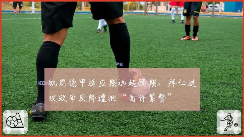 凯恩德甲适应期远超预期,拜仁进攻效率反降遭批“高价累赘”