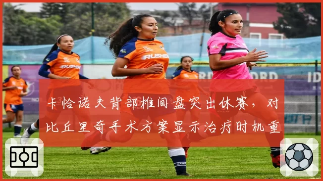 卡恰诺夫背部椎间盘突出休赛，对比丘里奇手术方案显示治疗时机重要性