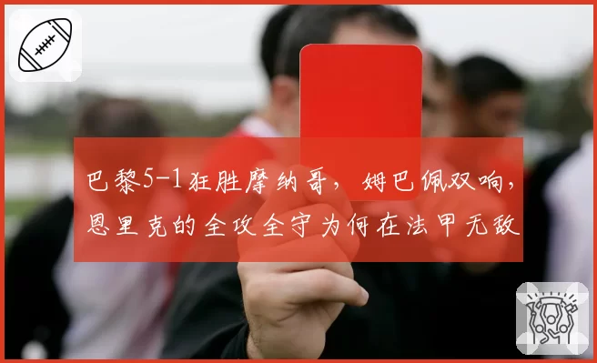 巴黎5-1狂胜摩纳哥,姆巴佩双响,恩里克的全攻全守为何在法甲无敌?
